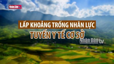Lấp khoảng trống nhân lực tuyến y tế cơ sở