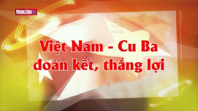 Việt Nam - Cu Ba: Đoàn kết, thắng lợi